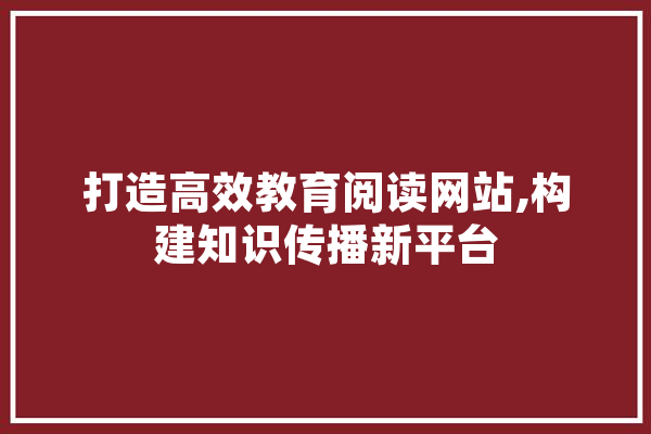 打造高效教育阅读网站,构建知识传播新平台 绘影字幕