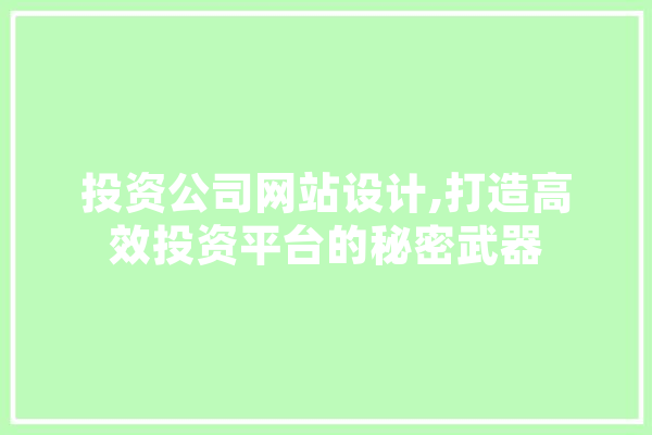 投资公司网站设计,打造高效投资平台的秘密武器 科技快讯