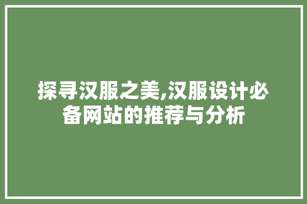探寻汉服之美,汉服设计必备网站的推荐与分析 科技快讯