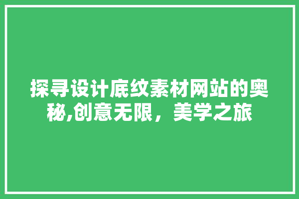 探寻设计底纹素材网站的奥秘,创意无限，美学之旅 智能写作
