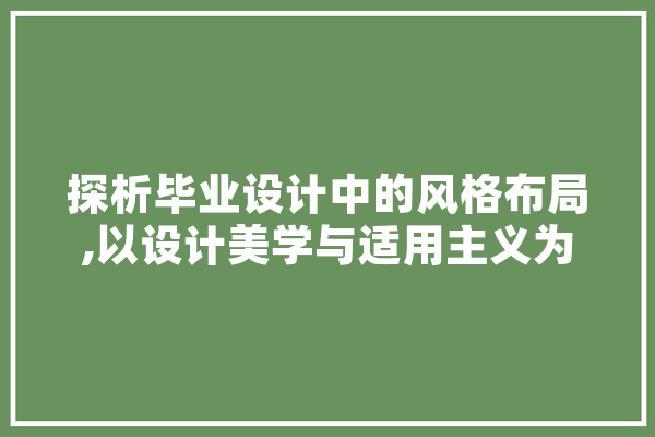 探析毕业设计中的风格布局,以设计美学与适用主义为核心