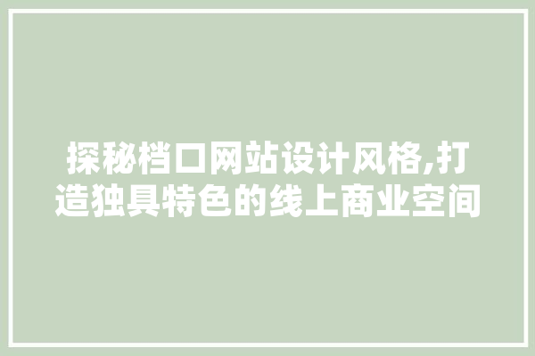 探秘档口网站设计风格,打造独具特色的线上商业空间 AI快讯
