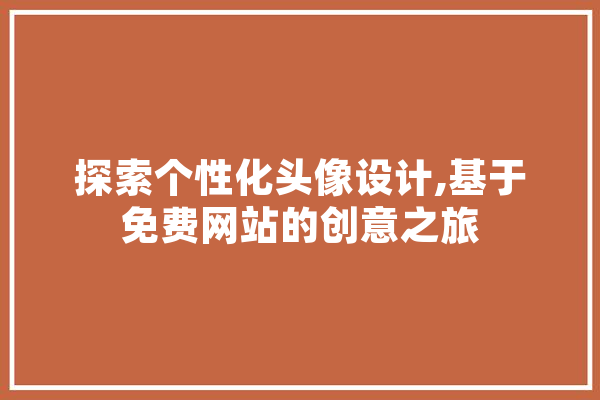 探索个性化头像设计,基于免费网站的创意之旅 科技快讯