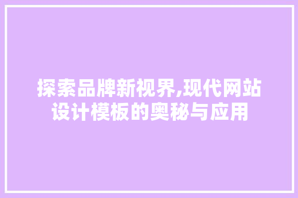 探索品牌新视界,现代网站设计模板的奥秘与应用 AI简讯