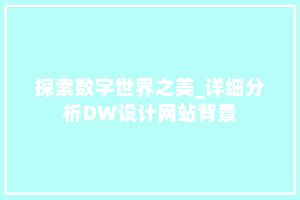 探索数字世界之美_详细分析DW设计网站背景 智能问答