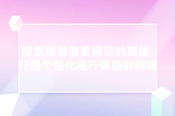 探索旅游搜索网站的奥秘,打造个性化旅行体验的利器 绘影字幕