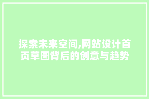 探索未来空间,网站设计首页草图背后的创意与趋势