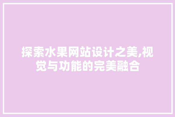 探索水果网站设计之美,视觉与功能的完美融合