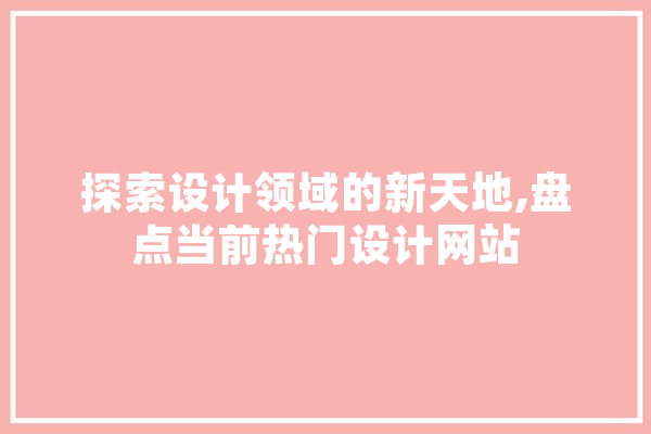 探索设计领域的新天地,盘点当前热门设计网站 智能助手