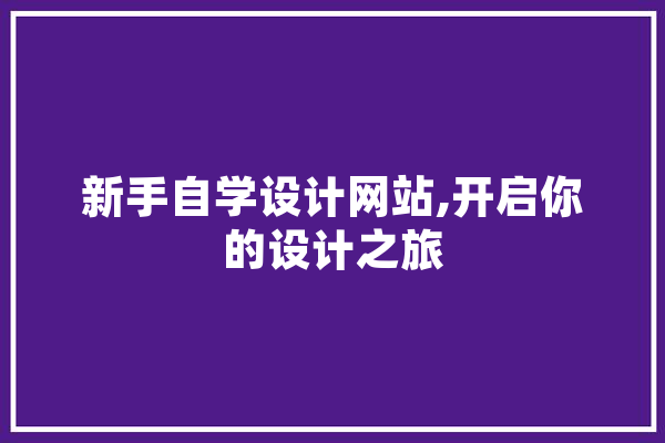 新手自学设计网站,开启你的设计之旅 计算机