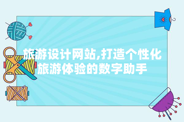 旅游设计网站,打造个性化旅游体验的数字助手