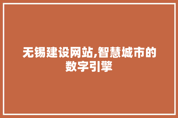 无锡建设网站,智慧城市的数字引擎 计算机