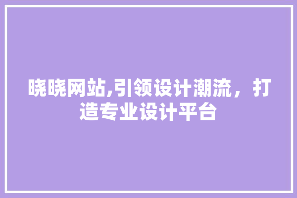 晓晓网站,引领设计潮流，打造专业设计平台