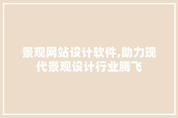 景观网站设计软件,助力现代景观设计行业腾飞