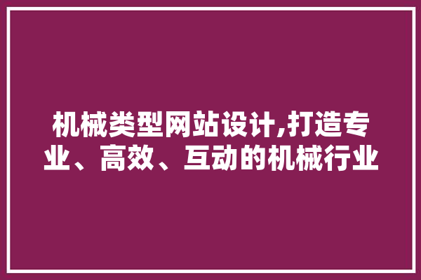 机械类型网站设计,打造专业、高效、互动的机械行业信息平台 AI简讯