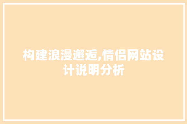 构建浪漫邂逅,情侣网站设计说明分析 文字写作
