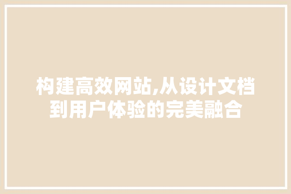 构建高效网站,从设计文档到用户体验的完美融合 云服务