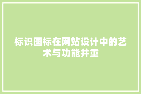标识图标在网站设计中的艺术与功能并重
