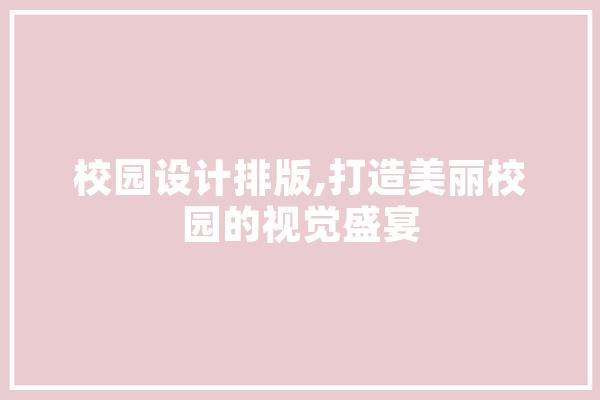 校园设计排版,打造美丽校园的视觉盛宴