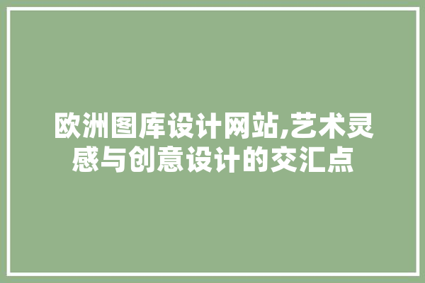 欧洲图库设计网站,艺术灵感与创意设计的交汇点