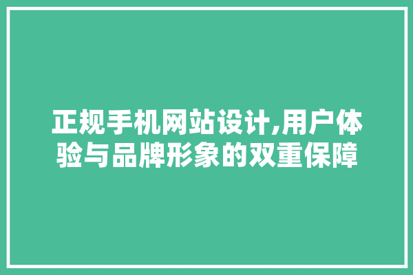正规手机网站设计,用户体验与品牌形象的双重保障 AI简讯