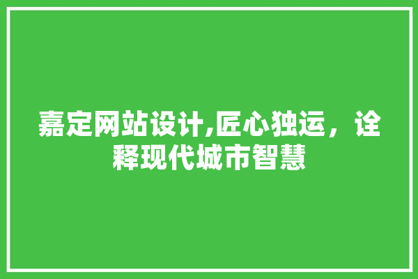 嘉定网站设计,匠心独运，诠释现代城市智慧
