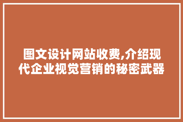 图文设计网站收费,介绍现代企业视觉营销的秘密武器 智能助手