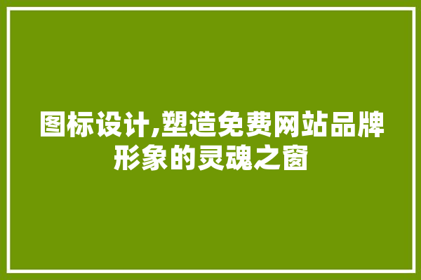 图标设计,塑造免费网站品牌形象的灵魂之窗 绘影字幕