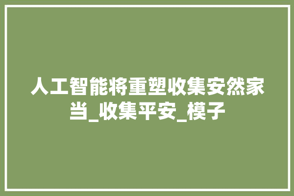 人工智能将重塑收集安然家当_收集平安_模子 AI快讯
