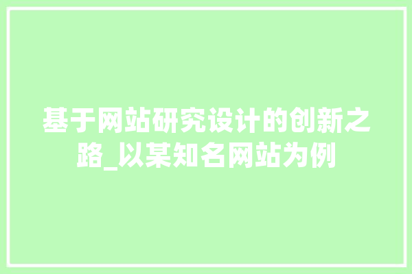 基于网站研究设计的创新之路_以某知名网站为例 AI简讯