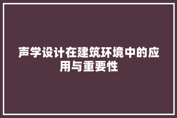 声学设计在建筑环境中的应用与重要性