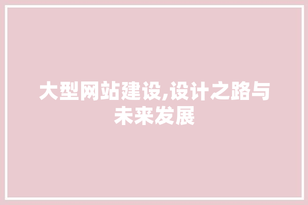 大型网站建设,设计之路与未来发展 智能问答