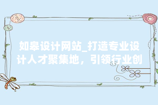 如皋设计网站_打造专业设计人才聚集地，引领行业创新风向标