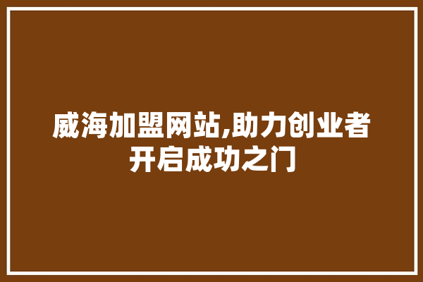 威海加盟网站,助力创业者开启成功之门 计算机