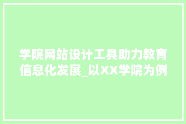 学院网站设计工具助力教育信息化发展_以XX学院为例 AI快讯