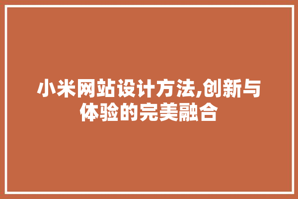 小米网站设计方法,创新与体验的完美融合 智能问答