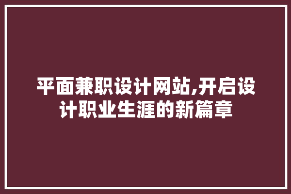 平面兼职设计网站,开启设计职业生涯的新篇章 科技快讯