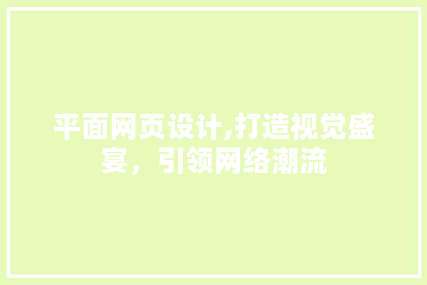 平面网页设计,打造视觉盛宴，引领网络潮流
