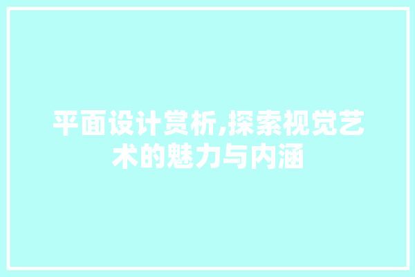 平面设计赏析,探索视觉艺术的魅力与内涵