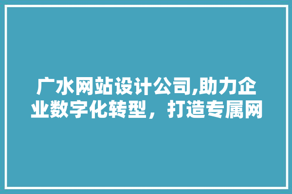 广水网站设计公司,助力企业数字化转型，打造专属网络品牌形象 绘影字幕