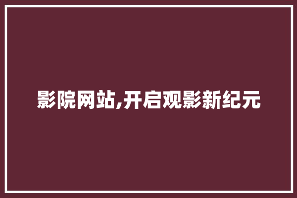 影院网站,开启观影新纪元