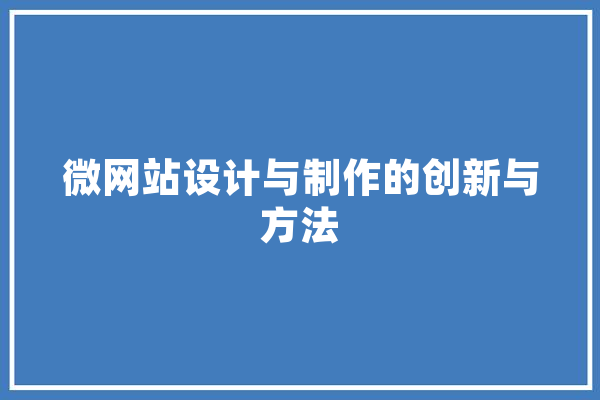 微网站设计与制作的创新与方法 AI快讯