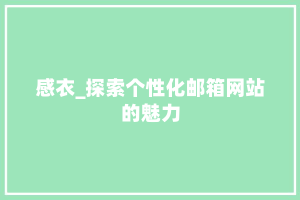 感衣_探索个性化邮箱网站的魅力