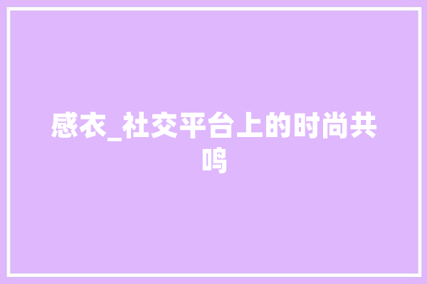 感衣_社交平台上的时尚共鸣 智能助手