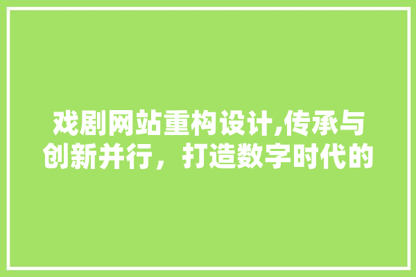 戏剧网站重构设计,传承与创新并行，打造数字时代的文化盛宴 绘影字幕
