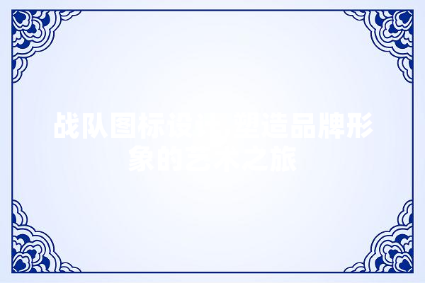 战队图标设计,塑造品牌形象的艺术之旅