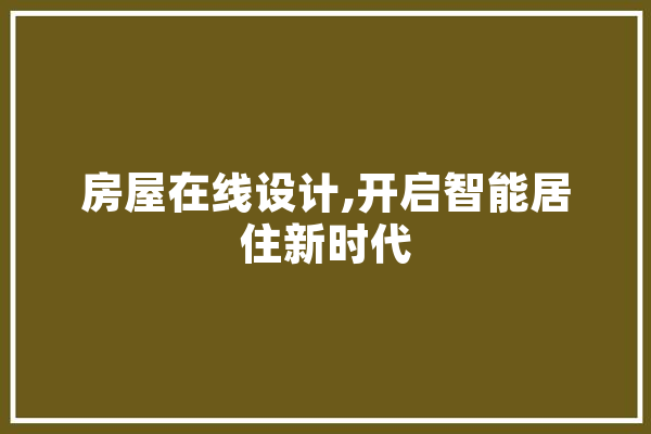 房屋在线设计,开启智能居住新时代