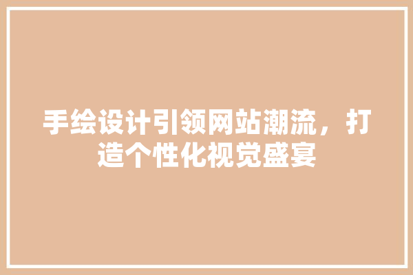 手绘设计引领网站潮流，打造个性化视觉盛宴