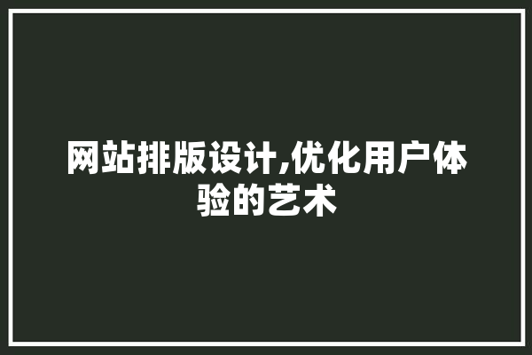 网站排版设计,优化用户体验的艺术 智能问答