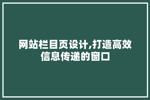 网站栏目页设计,打造高效信息传递的窗口